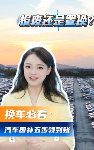 时讯ZENG知｜换车必看：报废还是置换？汽车国补五步领到账